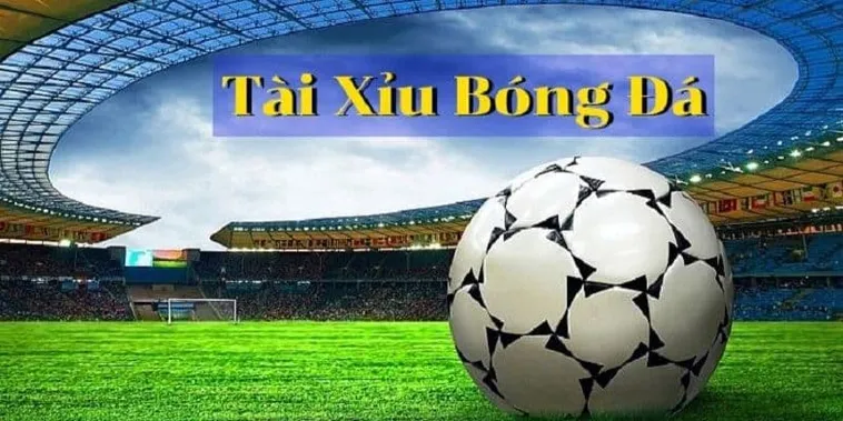 Khám Phá Chi Tiết Cách Chơi Kèo Tài Xỉu Bóng Đá Hiệu Quả Nhất