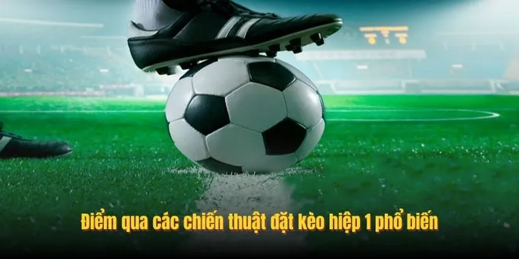 Phân Tích Chi Tiết Chiến Thuật Đặt Cược Kèo Tài Xỉu Hiệp 1 Hiệu Quả