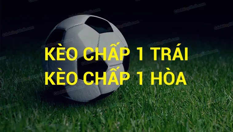 Phân Tích Chi Tiết Cách Chơi Kèo Chấp 1 Trong Bóng Đá Hiệu Quả